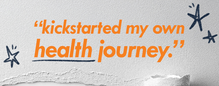 Quote: kickstarted my own health journey.